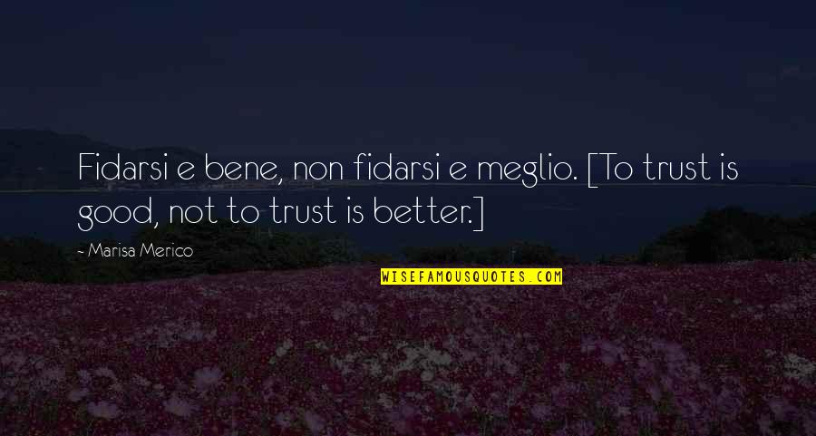 Bene Quotes By Marisa Merico: Fidarsi e bene, non fidarsi e meglio. [To