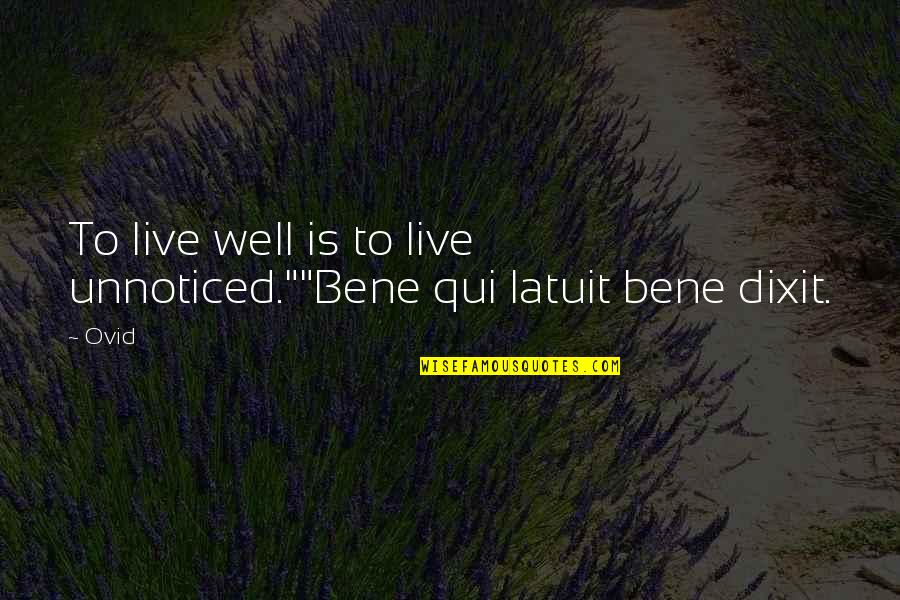 Bene Quotes By Ovid: To live well is to live unnoticed.""Bene qui