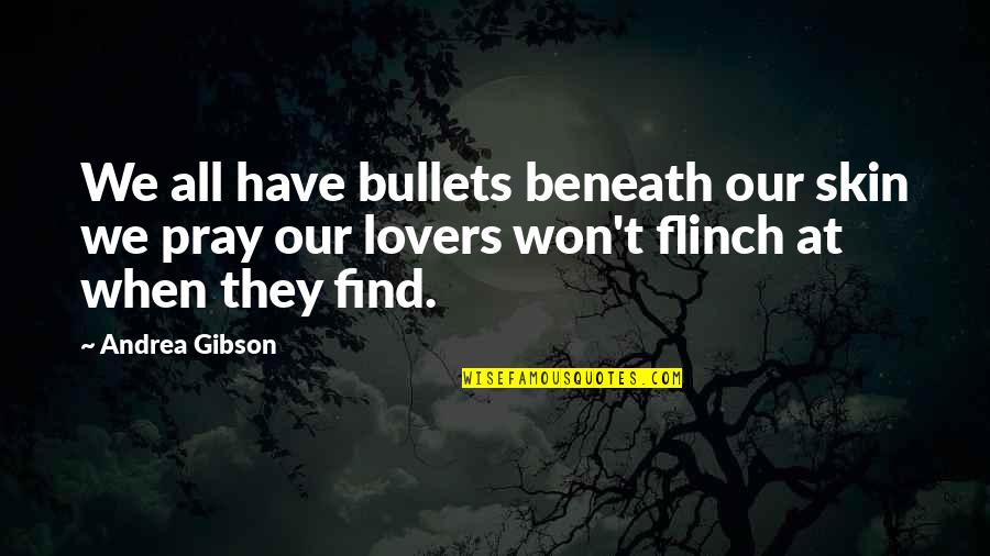 Beneath My Skin Quotes By Andrea Gibson: We all have bullets beneath our skin we