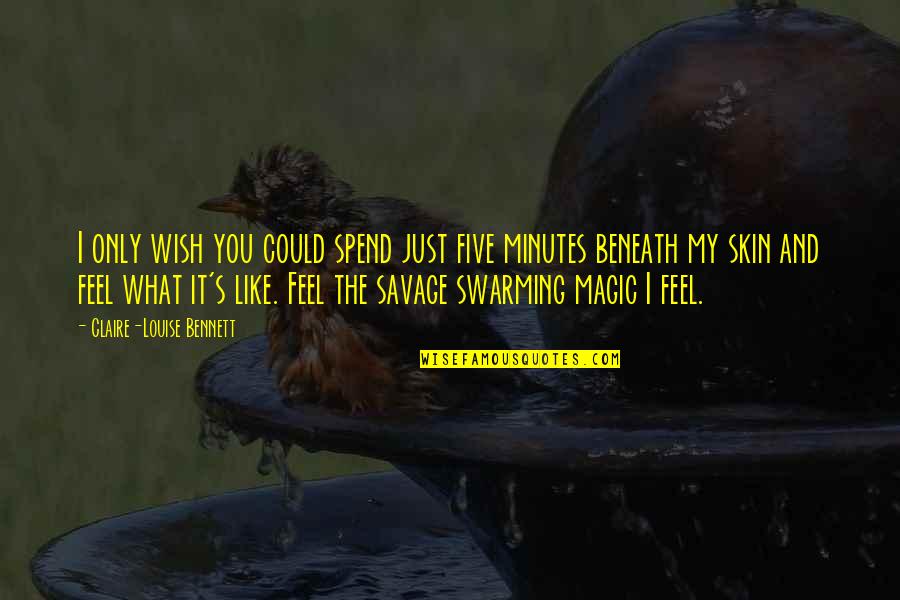 Beneath My Skin Quotes By Claire-Louise Bennett: I only wish you could spend just five