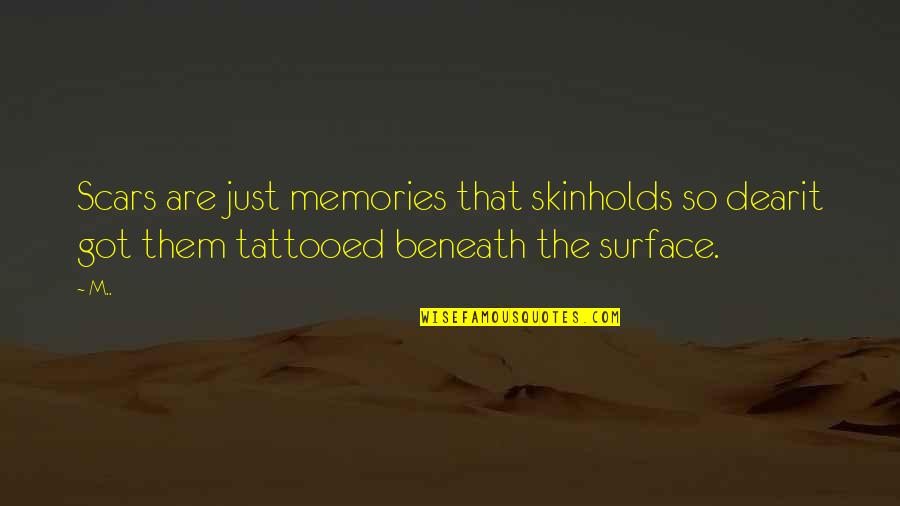 Beneath My Skin Quotes By M..: Scars are just memories that skinholds so dearit