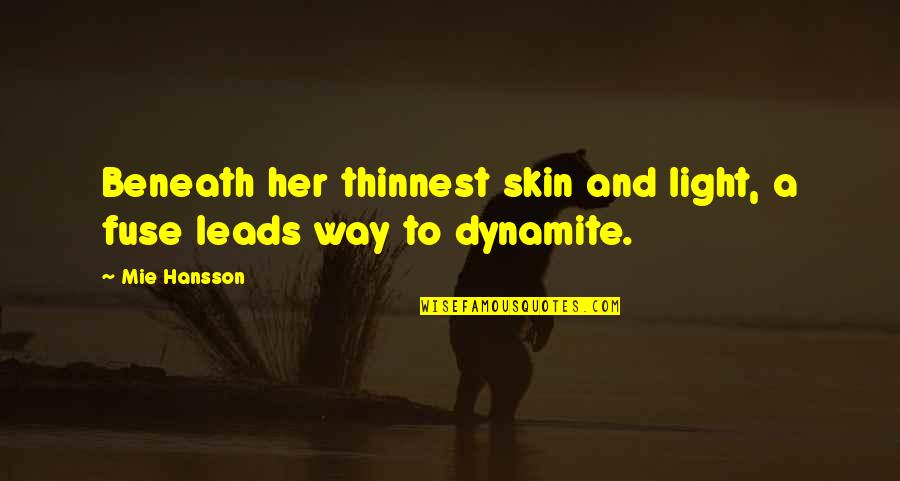Beneath My Skin Quotes By Mie Hansson: Beneath her thinnest skin and light, a fuse