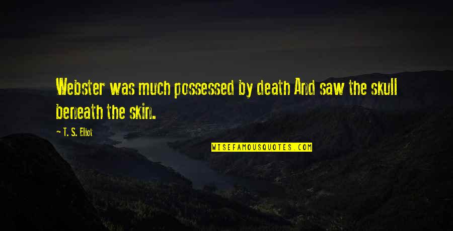Beneath My Skin Quotes By T. S. Eliot: Webster was much possessed by death And saw