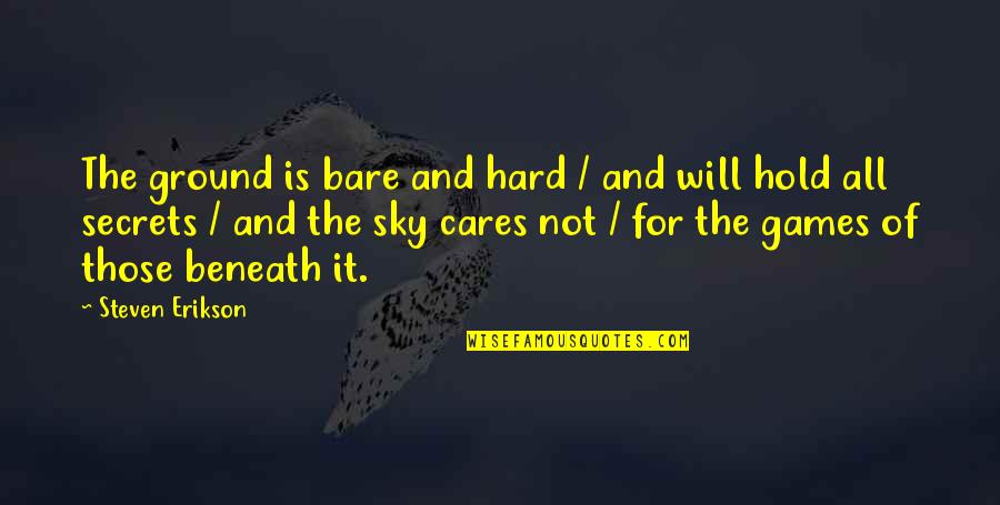 Beneath The Sky Quotes By Steven Erikson: The ground is bare and hard / and Beneath The Sky Quotes By Steven Erikson: The ground is bare and hard / and