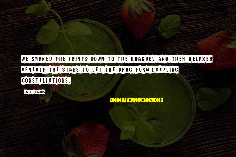 Beneath The Stars Quotes By S.A. Tawks: We smoked the joints down to the roaches Beneath The Stars Quotes By S.A. Tawks: We smoked the joints down to the roaches