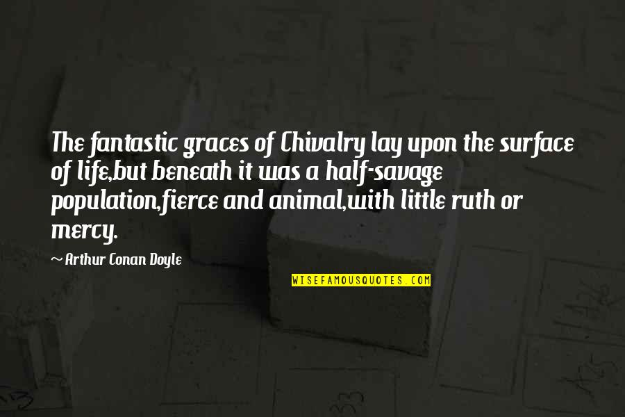 Beneath The Surface Quotes By Arthur Conan Doyle: The fantastic graces of Chivalry lay upon the