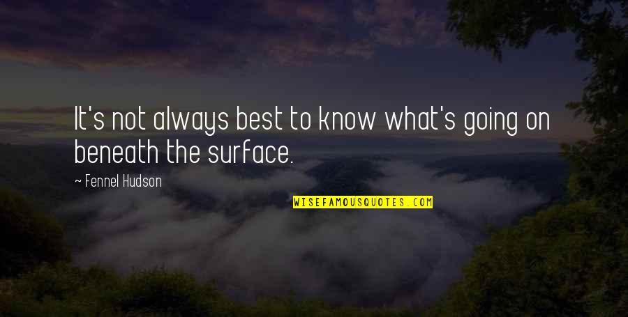 Beneath The Surface Quotes By Fennel Hudson: It's not always best to know what's going