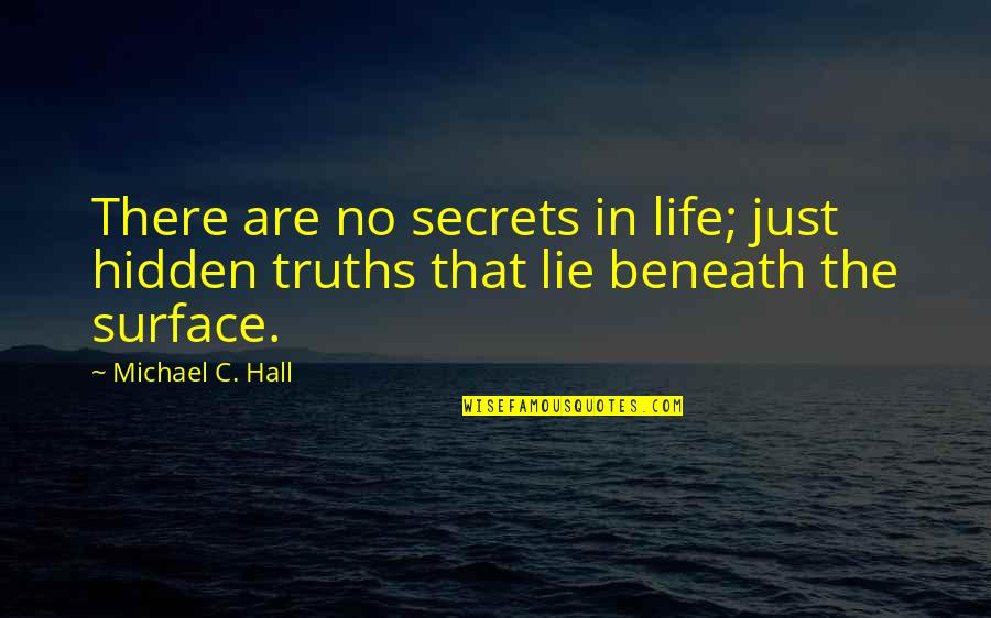 Beneath The Surface Quotes By Michael C. Hall: There are no secrets in life; just hidden