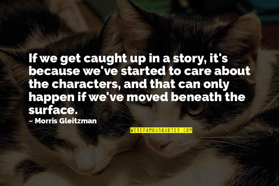 Beneath The Surface Quotes By Morris Gleitzman: If we get caught up in a story,