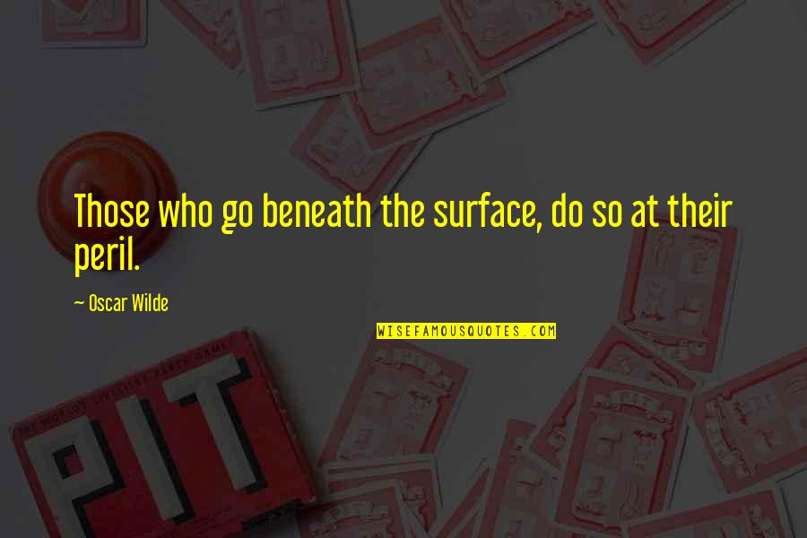 Beneath The Surface Quotes By Oscar Wilde: Those who go beneath the surface, do so