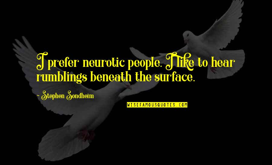 Beneath The Surface Quotes By Stephen Sondheim: I prefer neurotic people. I like to hear