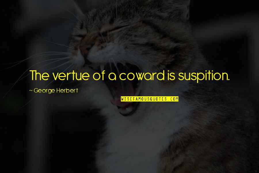 Beneath The Underdog Quotes By George Herbert: The vertue of a coward is suspition.