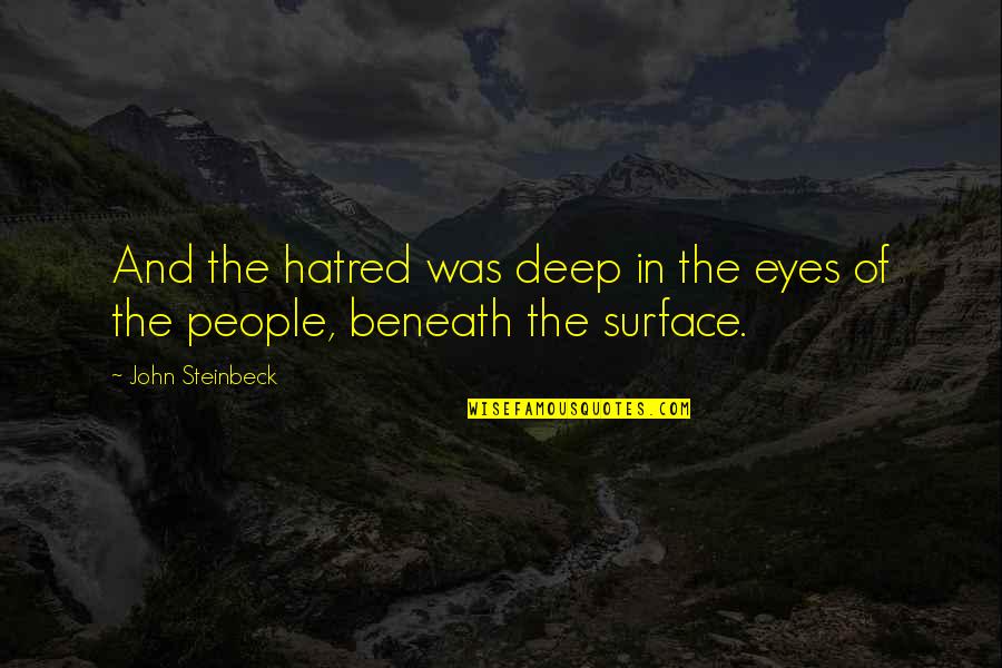 Beneath These Eyes Quotes By John Steinbeck: And the hatred was deep in the eyes