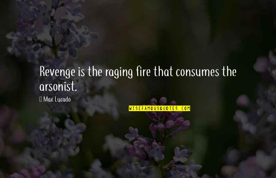 Beneatha Assimilationist Quotes By Max Lucado: Revenge is the raging fire that consumes the