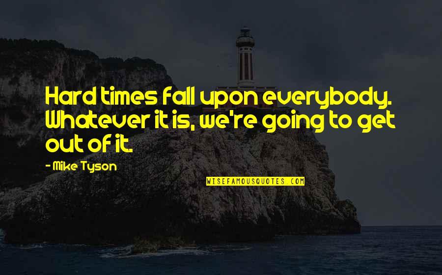 Beneatha Younger A Raisin In The Sun Quotes By Mike Tyson: Hard times fall upon everybody. Whatever it is,