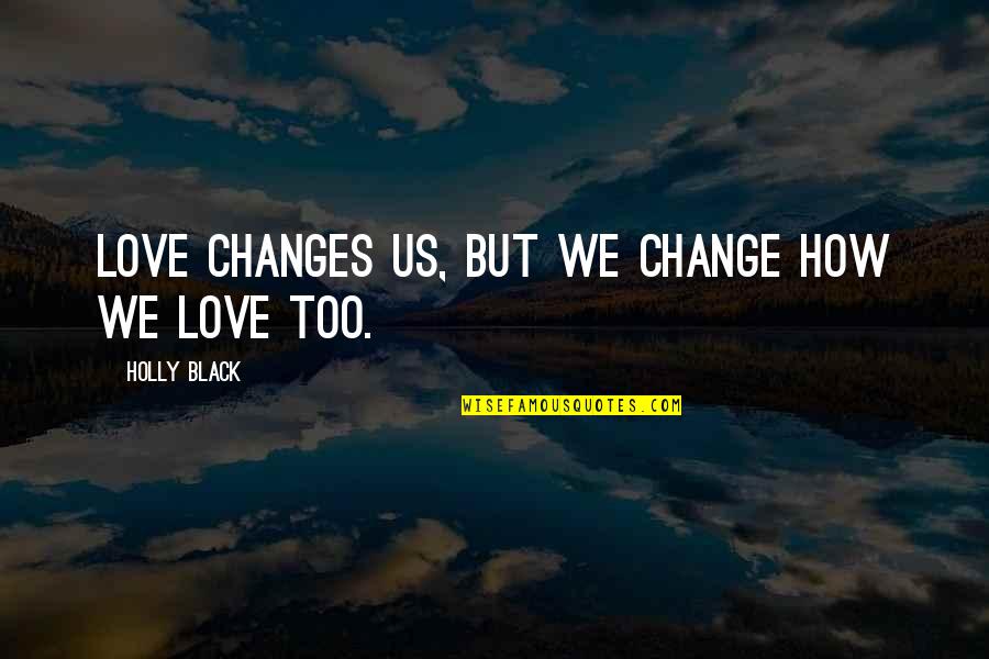 Beneatha Younger Character Quotes By Holly Black: Love changes us, but we change how we Beneatha Younger Character Quotes By Holly Black: Love changes us, but we change how we