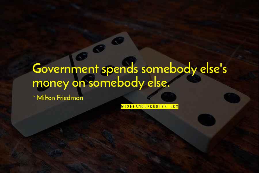 Beneatha Younger Dreams Quotes By Milton Friedman: Government spends somebody else's money on somebody else.