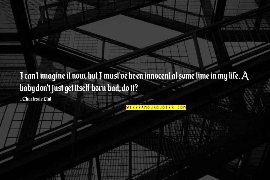 Beneatha's Quotes By Charles De Lint: I can't imagine it now, but I must've Beneatha's Quotes By Charles De Lint: I can't imagine it now, but I must've
