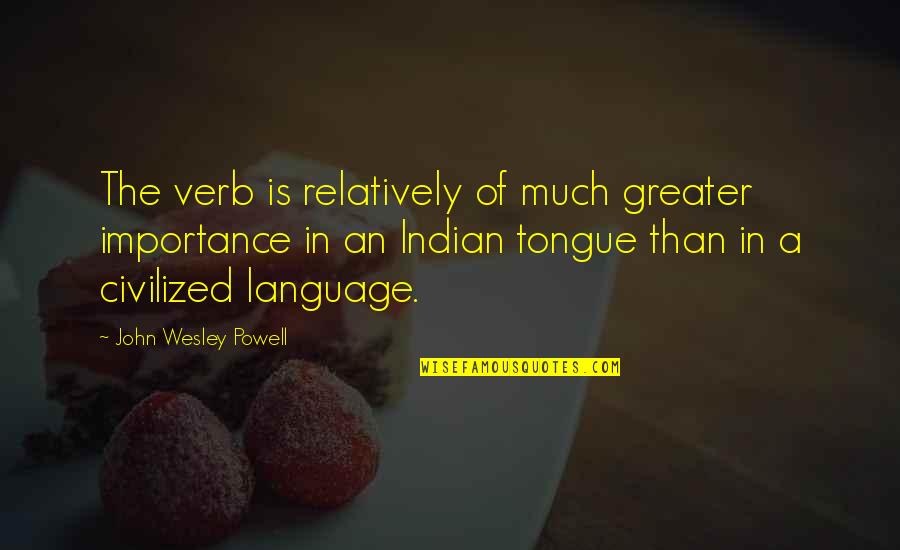 Beneatha's Quotes By John Wesley Powell: The verb is relatively of much greater importance Beneatha's Quotes By John Wesley Powell: The verb is relatively of much greater importance