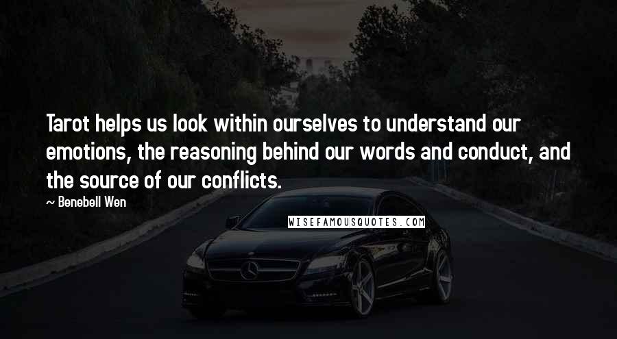 Benebell Wen quotes: Tarot helps us look within ourselves to understand our emotions, the reasoning behind our words and conduct, and the source of our conflicts.