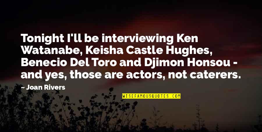 Benecio Quotes By Joan Rivers: Tonight I'll be interviewing Ken Watanabe, Keisha Castle