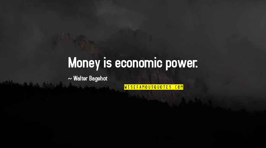 Benecio Quotes By Walter Bagehot: Money is economic power.