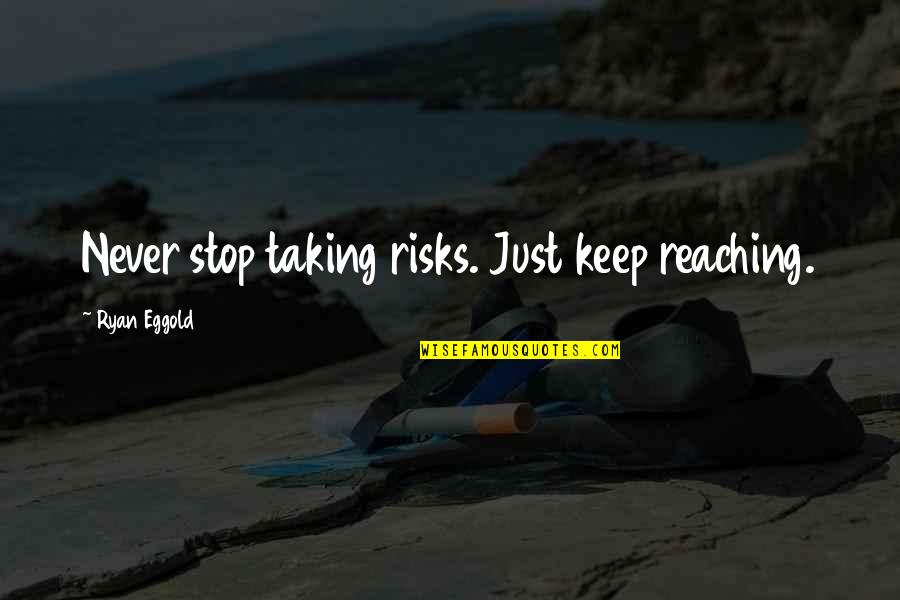 Benecke Artist Quotes By Ryan Eggold: Never stop taking risks. Just keep reaching.