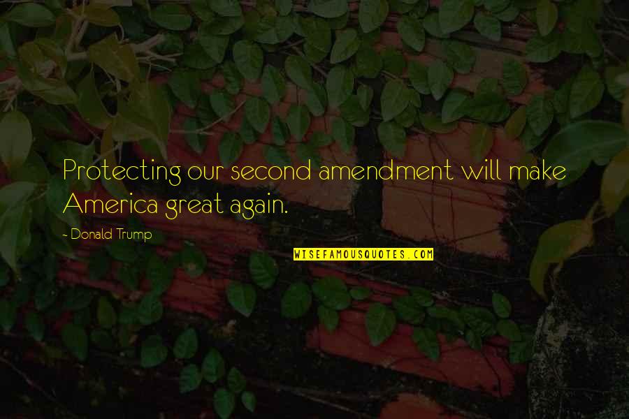 Benedette Diaferia Quotes By Donald Trump: Protecting our second amendment will make America great