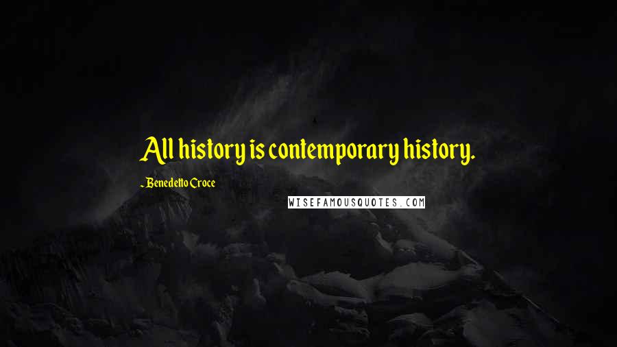 Benedetto Croce quotes: All history is contemporary history.