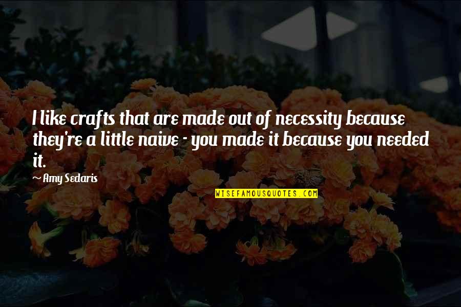 Benedicamus Vestments Quotes By Amy Sedaris: I like crafts that are made out of Benedicamus Vestments Quotes By Amy Sedaris: I like crafts that are made out of