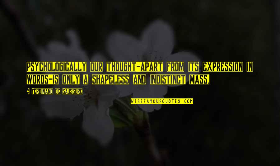 Benedick And Beatrice Insult Quotes By Ferdinand De Saussure: Psychologically our thought-apart from its expression in words-is Benedick And Beatrice Insult Quotes By Ferdinand De Saussure: Psychologically our thought-apart from its expression in words-is