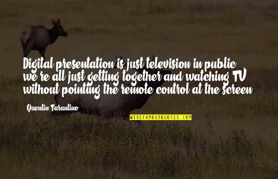 Benedick And Beatrice Relationship Quotes By Quentin Tarantino: Digital presentation is just television in public; we're Benedick And Beatrice Relationship Quotes By Quentin Tarantino: Digital presentation is just television in public; we're