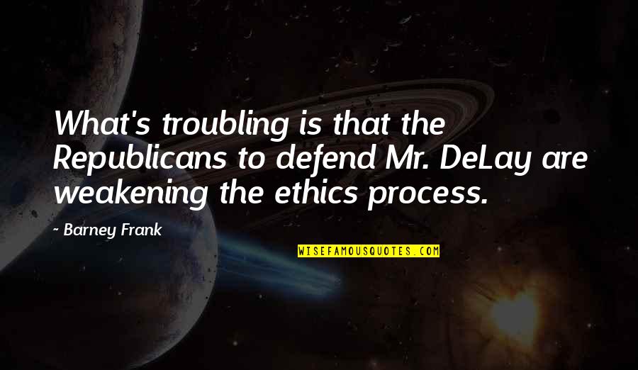 Benedick Important Quotes By Barney Frank: What's troubling is that the Republicans to defend