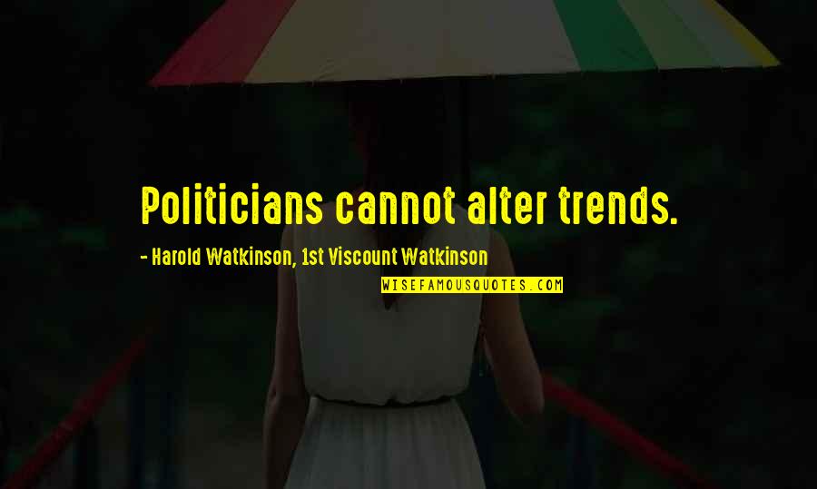 Benedick Important Quotes By Harold Watkinson, 1st Viscount Watkinson: Politicians cannot alter trends.