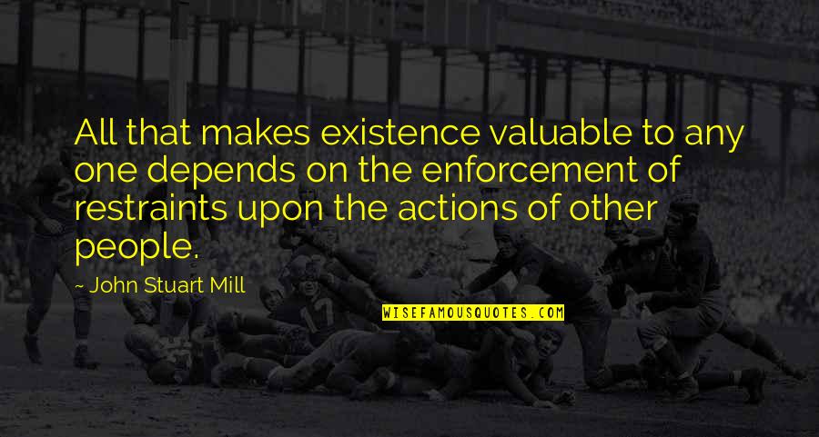 Benedick Important Quotes By John Stuart Mill: All that makes existence valuable to any one