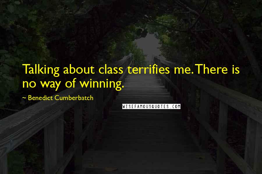 Benedict Cumberbatch quotes: Talking about class terrifies me. There is no way of winning.