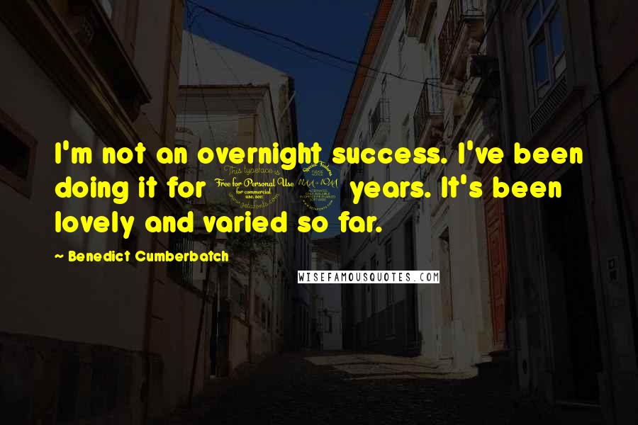 Benedict Cumberbatch quotes: I'm not an overnight success. I've been doing it for 12 years. It's been lovely and varied so far.