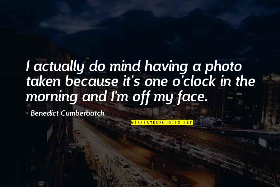 Benedict Cumberbatch Quotes By Benedict Cumberbatch: I actually do mind having a photo taken
