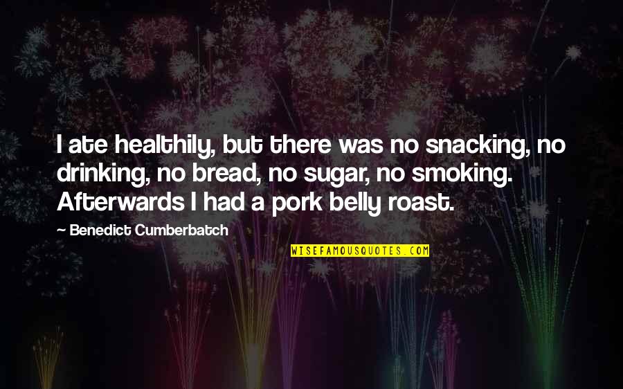 Benedict Cumberbatch Quotes By Benedict Cumberbatch: I ate healthily, but there was no snacking, Benedict Cumberbatch Quotes By Benedict Cumberbatch: I ate healthily, but there was no snacking,
