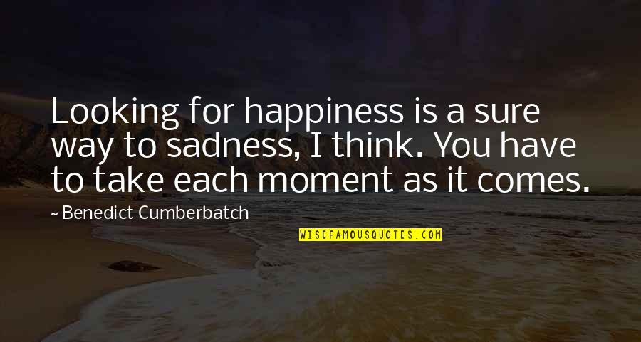 Benedict Cumberbatch Quotes By Benedict Cumberbatch: Looking for happiness is a sure way to