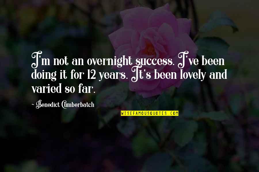Benedict Cumberbatch Quotes By Benedict Cumberbatch: I'm not an overnight success. I've been doing