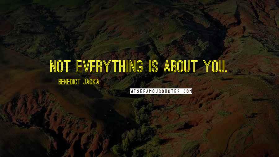 Benedict Jacka quotes: Not everything is about you.