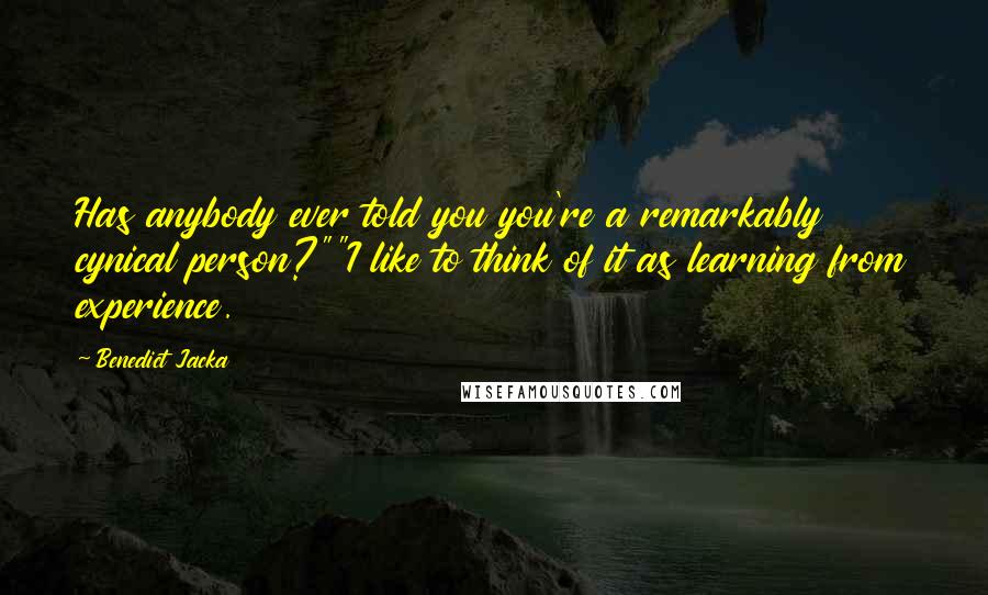 Benedict Jacka quotes: Has anybody ever told you you're a remarkably cynical person?""I like to think of it as learning from experience.