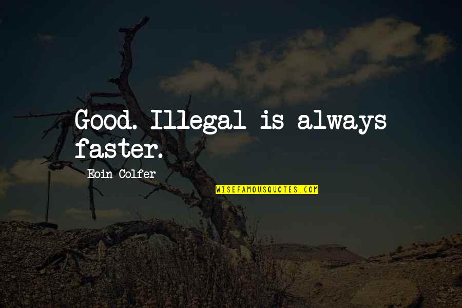 Benedict Lightwood Quotes By Eoin Colfer: Good. Illegal is always faster. Benedict Lightwood Quotes By Eoin Colfer: Good. Illegal is always faster.