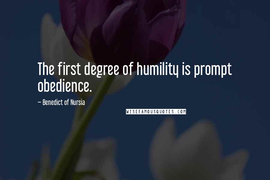 Benedict Of Nursia quotes: The first degree of humility is prompt obedience.