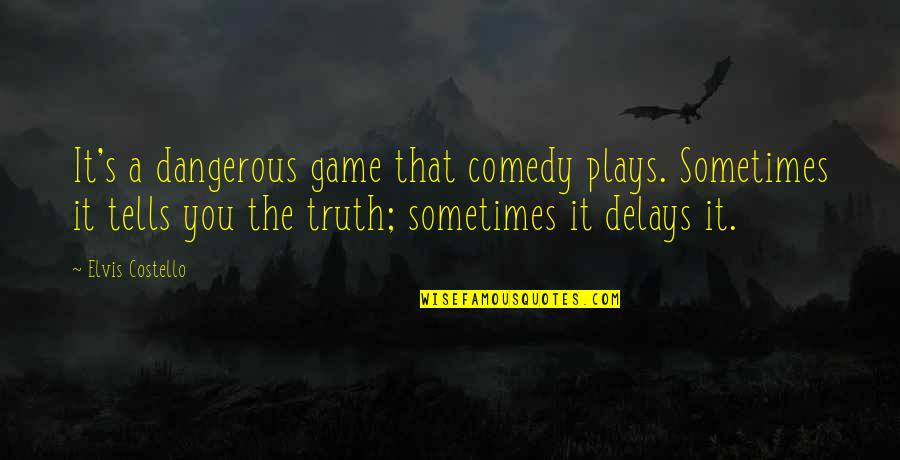 Benedict Of Nursia Quotes By Elvis Costello: It's a dangerous game that comedy plays. Sometimes