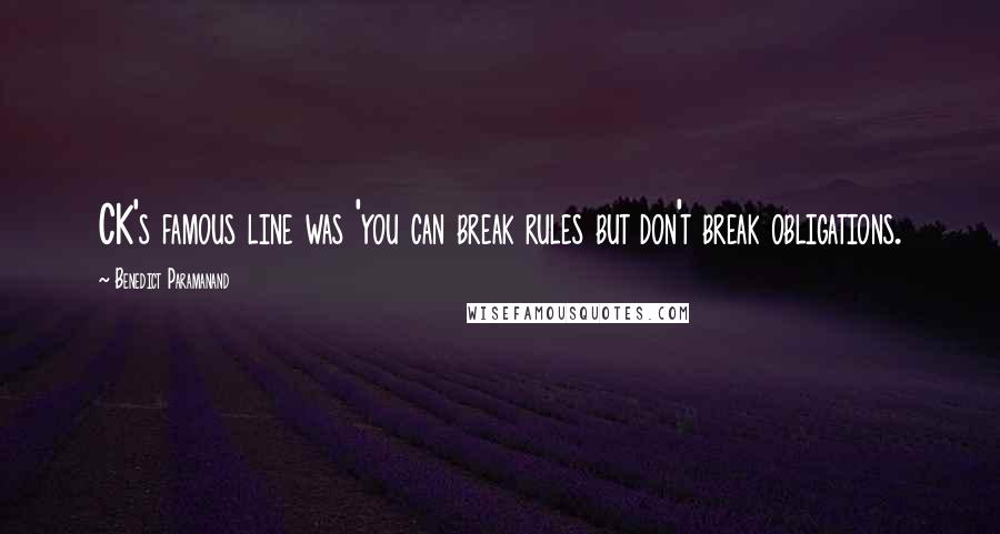 Benedict Paramanand quotes: CK's famous line was 'you can break rules but don't break obligations.