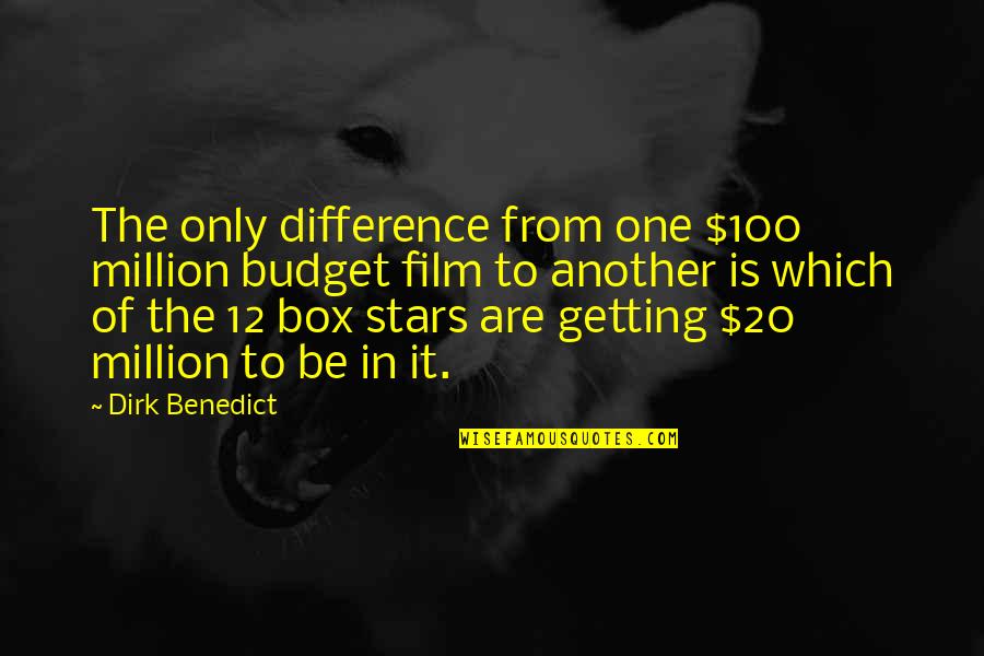 Benedict Quotes By Dirk Benedict: The only difference from one $100 million budget