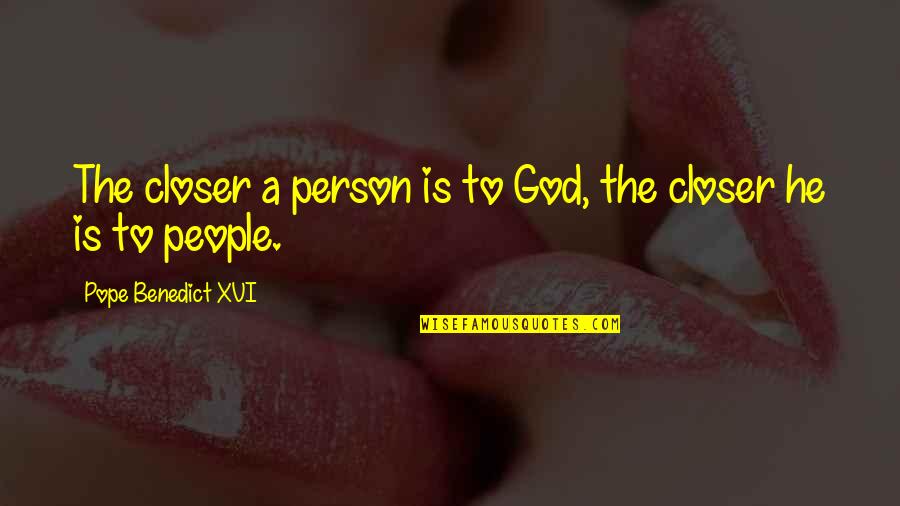 Benedict Quotes By Pope Benedict XVI: The closer a person is to God, the
