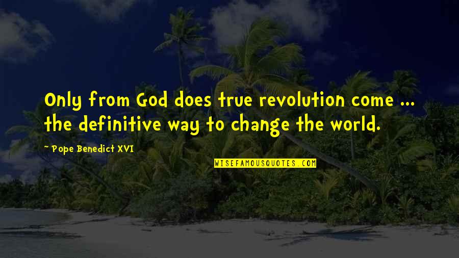 Benedict Quotes By Pope Benedict XVI: Only from God does true revolution come ...
